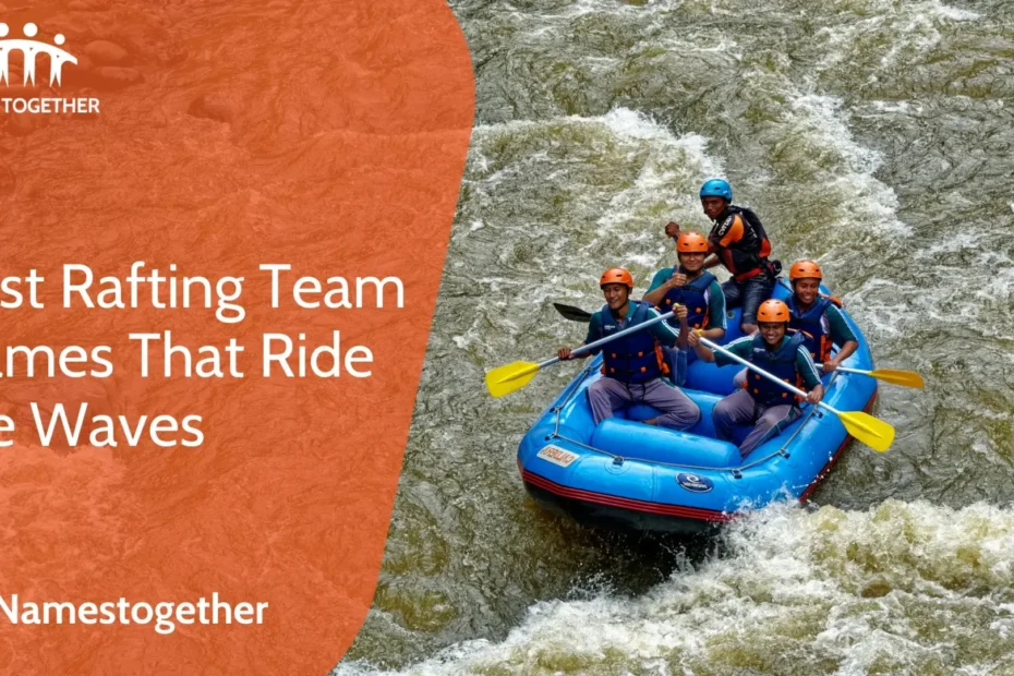Best Rafting Team Names That Ride the Waves