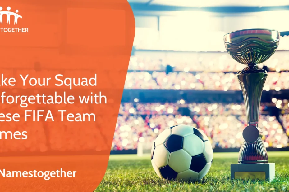 Make Your Squad Unforgettable with These FIFA Team Names